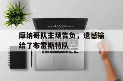 半岛体育APP-摩纳哥队主场告负，遗憾输给了布雷斯特队