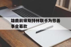 半岛体育APP-雄鹿前锋斯特林联手为慈善事业募款