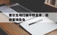 半岛体育APP-里尔主场打破不败金身，拒绝客场告负