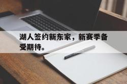 半岛体育官网-湖人签约新东家，新赛季备受期待。